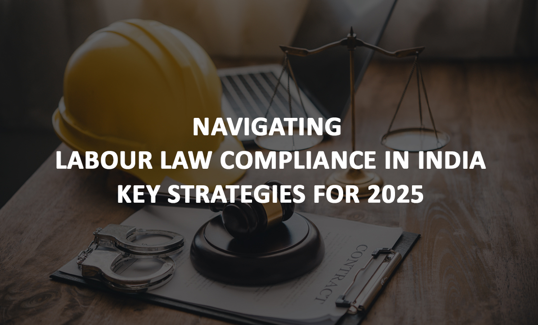 Navigating Labour Law Compliance in India: Key Strategies for 2025