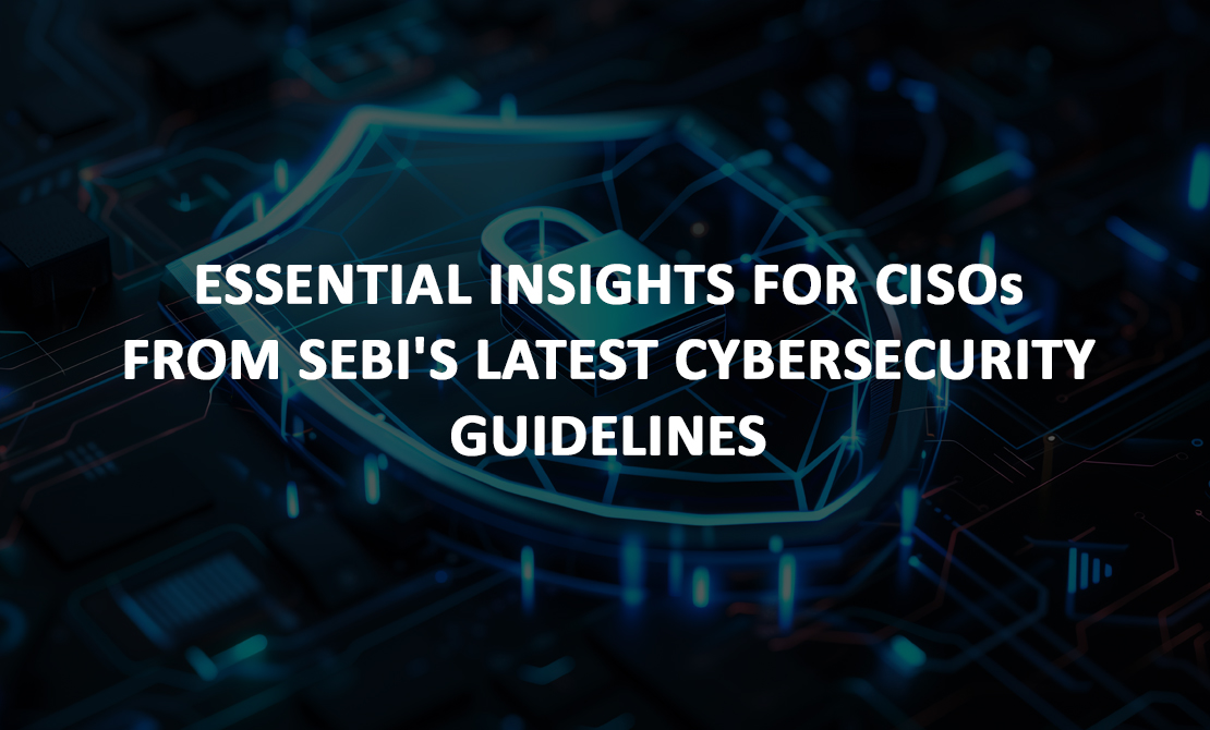 Essential Insights for CISOs from SEBI's Latest Cybersecurity Guidelines